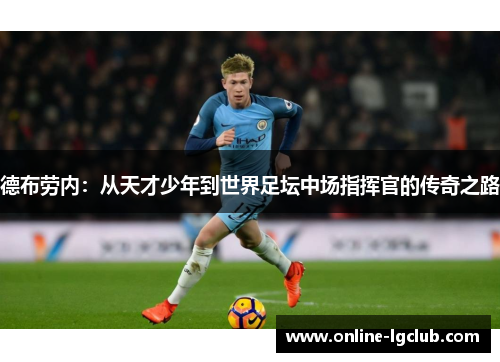 德布劳内：从天才少年到世界足坛中场指挥官的传奇之路