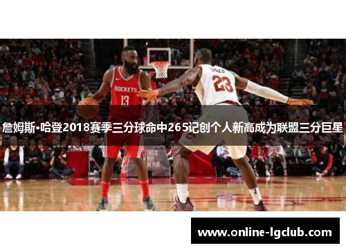 詹姆斯·哈登2018赛季三分球命中265记创个人新高成为联盟三分巨星