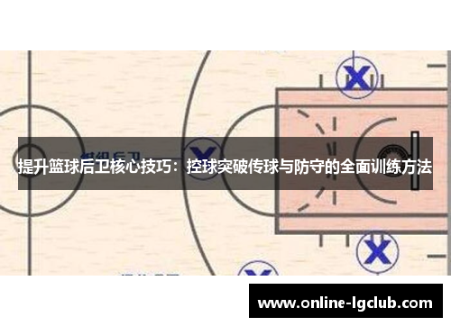 提升篮球后卫核心技巧：控球突破传球与防守的全面训练方法