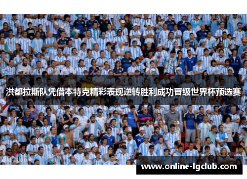 洪都拉斯队凭借本特克精彩表现逆转胜利成功晋级世界杯预选赛