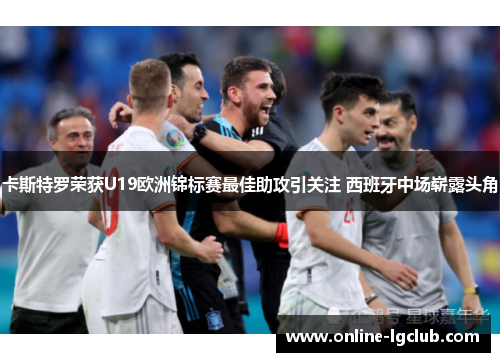 卡斯特罗荣获U19欧洲锦标赛最佳助攻引关注 西班牙中场崭露头角