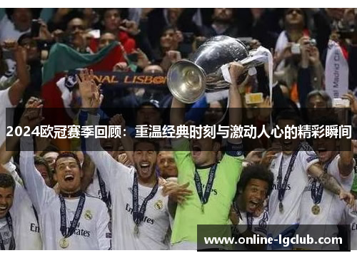 2024欧冠赛季回顾：重温经典时刻与激动人心的精彩瞬间