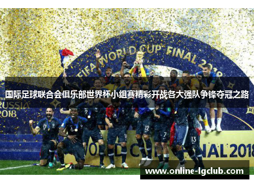 国际足球联合会俱乐部世界杯小组赛精彩开战各大强队争锋夺冠之路