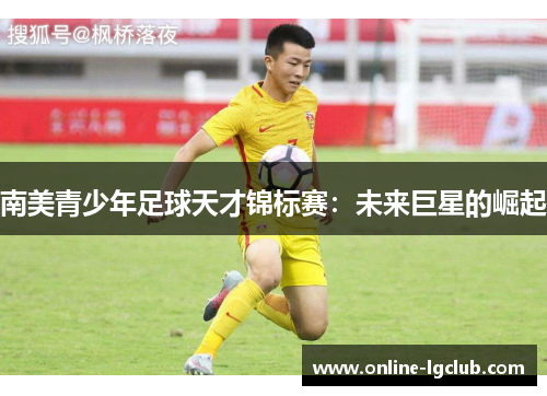 南美青少年足球天才锦标赛：未来巨星的崛起