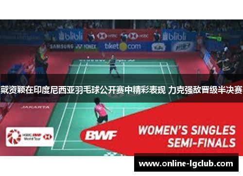 戴资颖在印度尼西亚羽毛球公开赛中精彩表现 力克强敌晋级半决赛