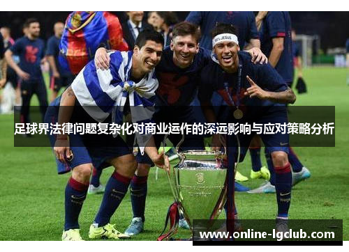 足球界法律问题复杂化对商业运作的深远影响与应对策略分析