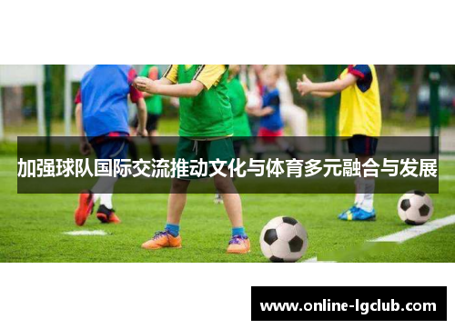 加强球队国际交流推动文化与体育多元融合与发展