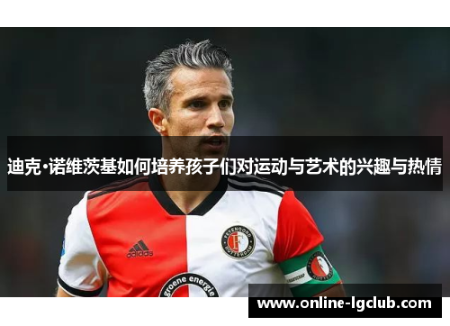 迪克·诺维茨基如何培养孩子们对运动与艺术的兴趣与热情