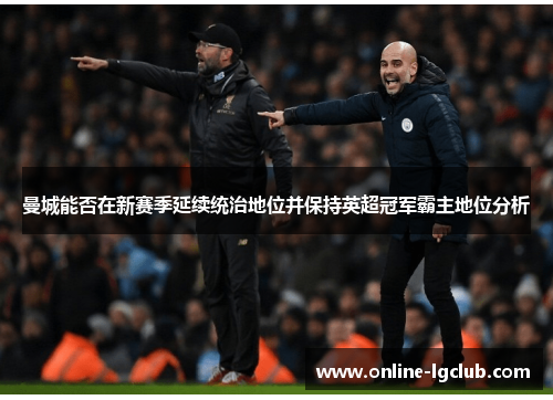 曼城能否在新赛季延续统治地位并保持英超冠军霸主地位分析