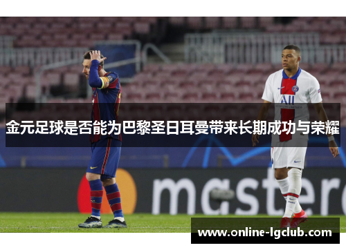 金元足球是否能为巴黎圣日耳曼带来长期成功与荣耀