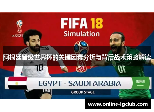 阿根廷晋级世界杯的关键因素分析与背后战术策略解读