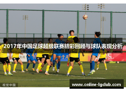 2017年中国足球超级联赛精彩回顾与球队表现分析