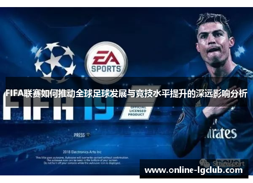 FIFA联赛如何推动全球足球发展与竞技水平提升的深远影响分析
