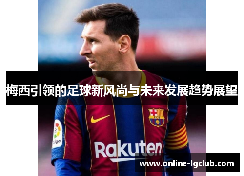 梅西引领的足球新风尚与未来发展趋势展望