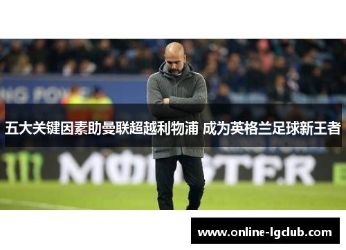 五大关键因素助曼联超越利物浦 成为英格兰足球新王者