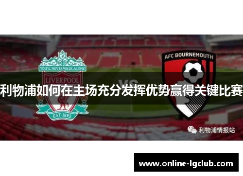 利物浦如何在主场充分发挥优势赢得关键比赛