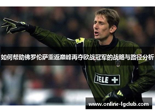 如何帮助佛罗伦萨重返巅峰再夺欧战冠军的战略与路径分析