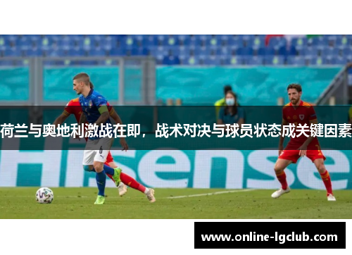 荷兰与奥地利激战在即，战术对决与球员状态成关键因素