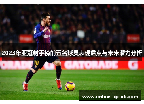 2023年亚冠射手榜前五名球员表现盘点与未来潜力分析