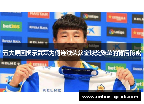 五大原因揭示武磊为何连续荣获金球奖殊荣的背后秘密