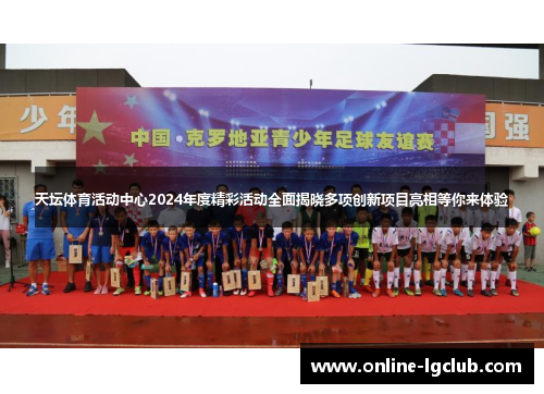 天坛体育活动中心2024年度精彩活动全面揭晓多项创新项目亮相等你来体验