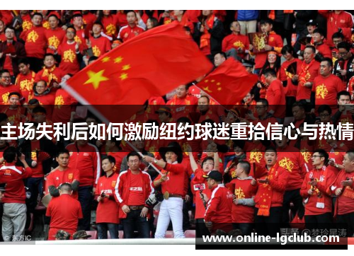 主场失利后如何激励纽约球迷重拾信心与热情