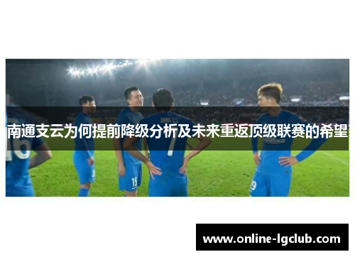 南通支云为何提前降级分析及未来重返顶级联赛的希望