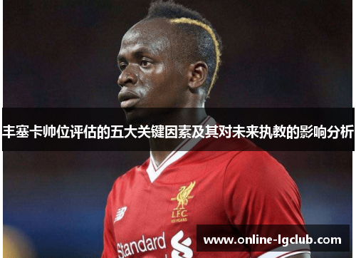 丰塞卡帅位评估的五大关键因素及其对未来执教的影响分析