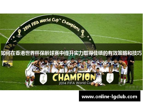 如何在香港世界杯保龄球赛中提升实力取得佳绩的有效策略和技巧