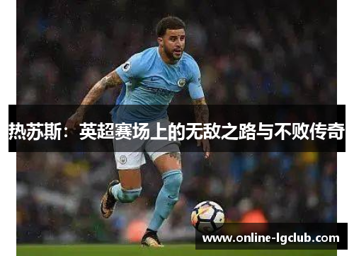 热苏斯：英超赛场上的无敌之路与不败传奇