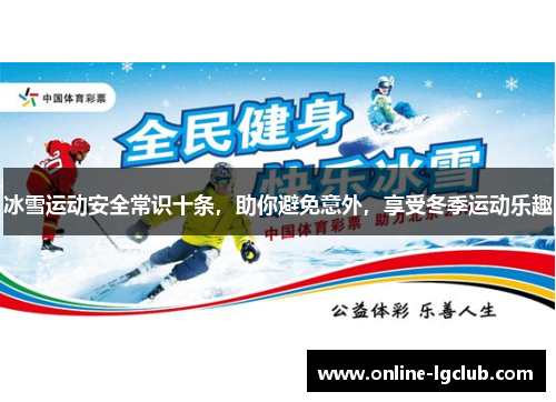 冰雪运动安全常识十条，助你避免意外，享受冬季运动乐趣