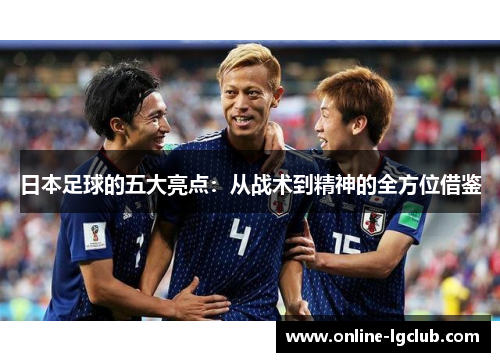 日本足球的五大亮点：从战术到精神的全方位借鉴