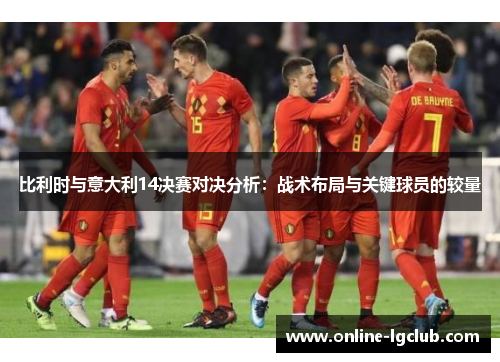 比利时与意大利14决赛对决分析：战术布局与关键球员的较量