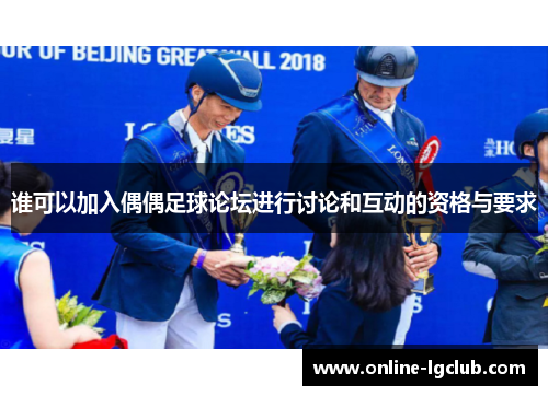 谁可以加入偶偶足球论坛进行讨论和互动的资格与要求