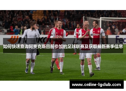 如何快速查询阿贾克斯目前参加的足球联赛及获取最新赛季信息