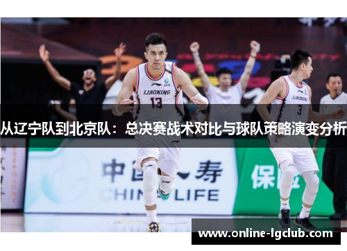 从辽宁队到北京队：总决赛战术对比与球队策略演变分析
