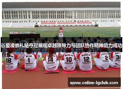 谷爱凌崇礼站夺冠展现卓越领导力与团队协作精神助力成功