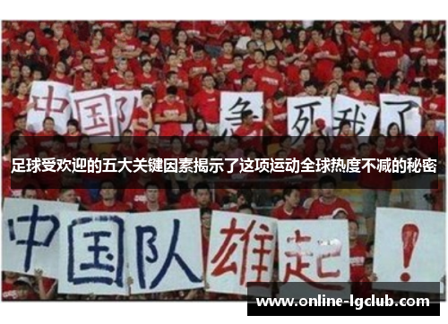 足球受欢迎的五大关键因素揭示了这项运动全球热度不减的秘密