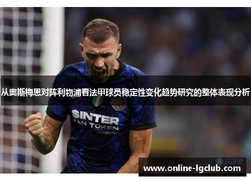 从奥斯梅恩对阵利物浦看法甲球员稳定性变化趋势研究的整体表现分析