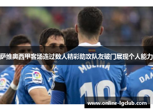 萨维奥西甲客场连过数人精彩助攻队友破门展现个人能力 萨维奥西甲客场连过数人精彩助攻队友破门展现个人能力