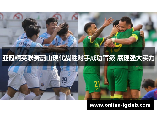 亚冠精英联赛蔚山现代战胜对手成功晋级 展现强大实力 亚冠精英联赛蔚山现代战胜对手成功晋级 展现强大实力