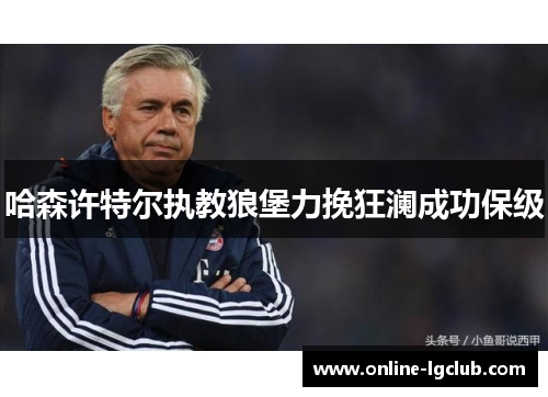 哈森许特尔执教狼堡力挽狂澜成功保级 哈森许特尔执教狼堡力挽狂澜成功保级